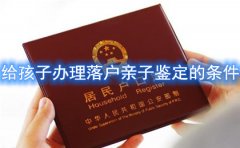 为小孩办理落户亲子鉴定的条件