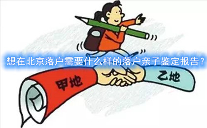 想在北京落户需要什么样的落户亲子鉴定报告？